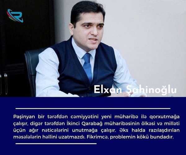 Elxan Şahinoğlu:"Paşinyan cəmiyyətini yeni müharibə ilə qorxutmağa çalışır"
