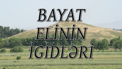 BAYAT  elinin igidləri tarixə yazılacaq